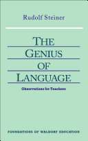 The genius of language : observations for teachers : six lectures, with added notes, given to the faculty of the Waldorf School in Stuttgart, Germany, from December 26, 1919 to January 3, 1920 /