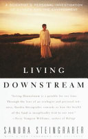 Living downstream : a scientist's personal investigation of cancer and the environment /
