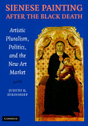 Sienese painting after the Black Death : artistic pluralism, politics, and the new art market /