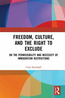 Freedom, culture, and the right to exclude : on the permissibility and necessity of immigration restrictions /