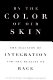 By the color of our skin : the illusion of integration and the reality of race /