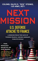 Next mission : U.S. defense attaché to France : a memoir from the days of "punish France, ignore Germany, forgive Russia" /