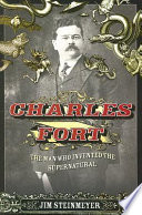 Charles Fort : the man who invented the supernatural /