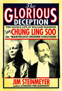 The glorious deception : the double life of William Robinson, aka Chung Ling Soo, the "marvelous Chinese conjuger" /