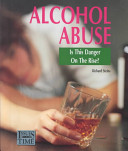 Alcohol abuse : is this danger on the rise? /