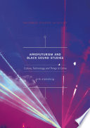 Afrofuturism and Black sound studies : culture, technology, and things to come /