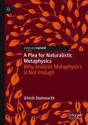 A plea for naturalistic metaphysics : why analytic metaphysics is not enough /