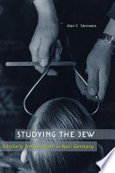 Studying the Jew : scholarly antisemitism in Nazi Germany /