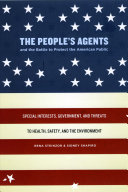 The people's agents and the battle to protect the American public : special interests, government, and threats to health, safety, and the environment /