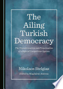 The ailing Turkish democracy : the transformation and perpetuation of a hybrid competitive system /