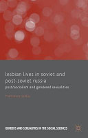 Lesbian lives in Soviet and post-Soviet Russia : post/socialism and gendered sexualities /