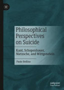 Philosophical perspectives on suicide : Kant, Schopenhauer, Nietzsche, and Wittgenstein /