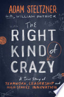 The right kind of crazy : a true story of teamwork, leadership, and high-stakes innovation /