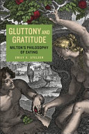 Gluttony and gratitude : Milton's philosophy of eating /