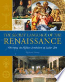 The secret language of the Renaissance : decoding the hidden symbolism of Italian art /