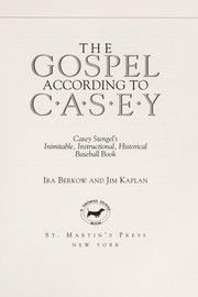 The gospel according to Casey : Casey Stengel's inimitable, instructional, historical baseball book /