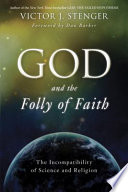 God and the folly of faith : the incompatibility of science and religion /
