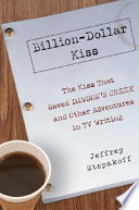 Billion-dollar kiss : the kiss that saved Dawson's Creek and other adventures in TV writing /