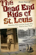 The dead end kids of St. Louis : homeless boys and the people who tried to save them /