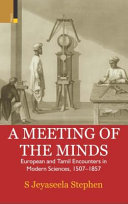 A meeting of the minds : European and Tamil encounters in modern sciences, 1507-1857 /