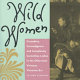 Wild women : crusaders, curmudgeons, and completely corsetless ladies in the otherwise virtuous Victorian era /