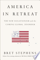 America in retreat : the new isolationism and the coming global disorder /