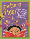 Picture this! : using picture books for character education in the classroom /