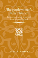 The gentlewoman's remembrance : patriarchy, piety, and singlehood in early Stuart England /