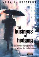 The business of hedging : sound risk management without the rocket-science /