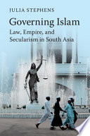 Governing Islam : law, empire, and secularism in modern south Asia /