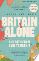 Britain alone : the path from Suez to Brexit /