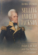 Selling Andrew Jackson : Ralph E.W. Earl and the politics of portraiture /