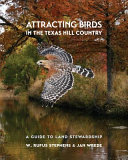 Attracting birds in the Texas Hill Country : a guide to land stewardship /