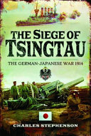 The siege of Tsingtau : the German-Japanese War, 1914 /