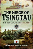 The siege of Tsingtau : the German-Japanese War 1914 /