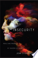 Insecurity : perils and products of theatres of the real /