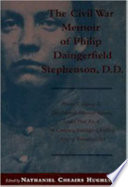 The Civil War memoir of Philip Daingerfield Stephenson, D.D. : private, Company K, 13th Arkansas Volunteer Infantry and loader, piece no. 4, 5th Company, Washington Artillery, Army of Tennessee, CSA /