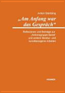 "Am Anfang war das Gespräch" : Reflexionen und Beiträge zur "Aktionsgruppe Banat" und andere literatur- und kunstbezogene Arbeiten /
