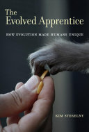 The evolved apprentice : how evolution made humans unique /