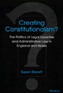 Creating constitutionalism? : the politics of legal expertise and administrative law in England and Wales /