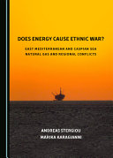 Does energy cause ethnic war? : East Mediterranean and Caspian Sea natural gas and regional conflicts /