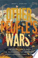 Other people's wars : the US military and the challenge of learning from foreign conflicts /
