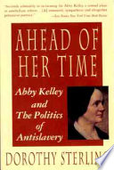 Ahead of her time : Abby Kelley and the politics of anti-slavery /