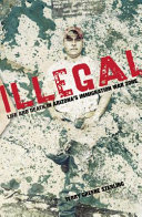 Illegal : life and death in Arizona's immigration war zone /