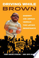 Driving while brown : sheriff Joe Arpaio versus the Latino resistance /