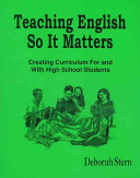 Teaching English so it matters : creating curriculum for and with high school students /