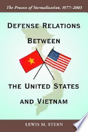 Defense relations between the United States and Vietnam : the process of normalization, 1977-2003 /