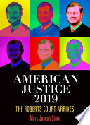 American justice 2019 : the Roberts Court arrives /