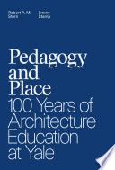 Pedagogy and place : 100 years of architecture education at Yale /