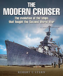 The modern cruiser : the evolution of the ships that fought the Second World War /